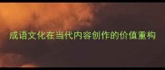 成语文化在当代内容创作的价值重构