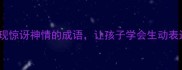 10个表现惊讶神情的成语让孩子学会生动表达
