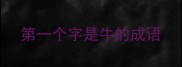 第一个字是牛的成语