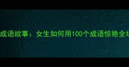 贾梅成语故事女生如何用100个成语惊艳全场