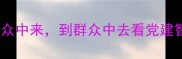 群众路线经典成语从从群众中来到群众中去看党建智慧与成语文化的深度结合