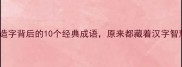 仓颉造字背后的10个经典成语原来都藏着汉字智慧