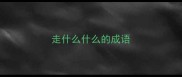 走什么什么的成语