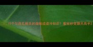 15个与西瓜相关的趣味成语冷知识看完秒变聊天高手