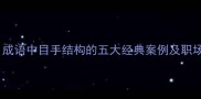 目手通天成语中目手结构的五大经典案例及职场应用技巧