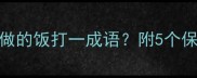 厨房小白必看最难做的饭打一成语附5个保命做饭技巧附答案
