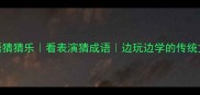 沉浸式成语猜猜乐看表演猜成语边玩边学的传统文化新玩法