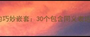 近义词成语的巧妙嵌套30个包含同义表达的趣味成语
