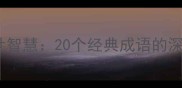 人生哲理与处世智慧20个经典成语的深度与当代启示