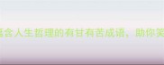 甘苦皆成诗20个蕴含人生哲理的有甘有苦成语助你笑着穿越风雨