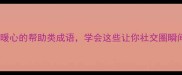 10个最暖心的帮助类成语学会这些让你社交圈瞬间变暖