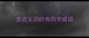 含近义词的有四字成语