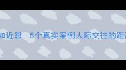 远亲不如近邻5个真实案例人际交往的距离法则