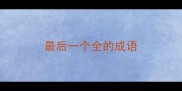 最后一个全的成语