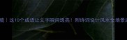 水清意境这10个成语让文字瞬间透亮附诗词设计风水全场景应用指南