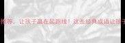 30个最牛的成语推荐让孩子赢在起跑线这些经典成语让孩子秒变语文高手