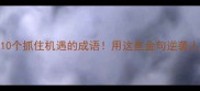 职场人生必学10个抓住机遇的成语用这些金句逆袭人生效率翻倍