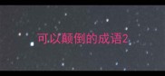 可以颠倒的成语