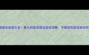 烟接龙成语大全最火的成语接龙游戏攻略手残党也能轻松玩转