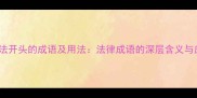 100个以法开头的成语及用法法律成语的深层含义与应用场景