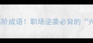 兴字开头的50个高阶成语职场逆袭必背的兴字秘籍速存