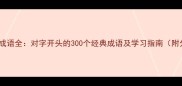 并列双字成语全对字开头的300个经典成语及学习指南附分类表