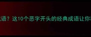 恶语中伤是成语这10个恶字开头的经典成语让你秒变表达高手